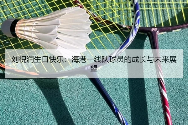 刘祝润生日快乐：海港一线队球员的成长与未来展望